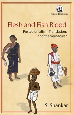 Orient Flesh and Fish Blood: Postcolonialism, Translation, and the Vernacular